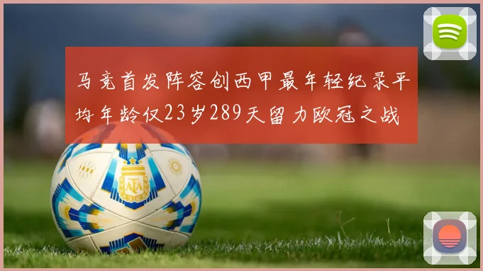 马竞首发阵容创西甲最年轻纪录平均年龄仅23岁289天留力欧冠之战