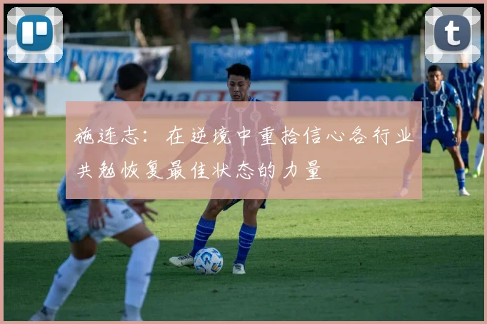 施连志：在逆境中重拾信心各行业共勉恢复最佳状态的力量