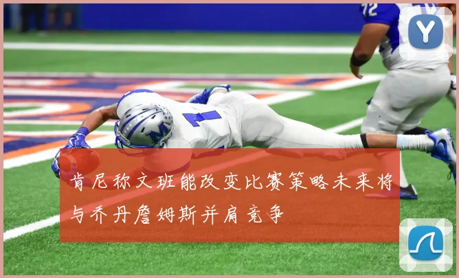 肯尼称文班能改变比赛策略未来将与乔丹詹姆斯并肩竞争
