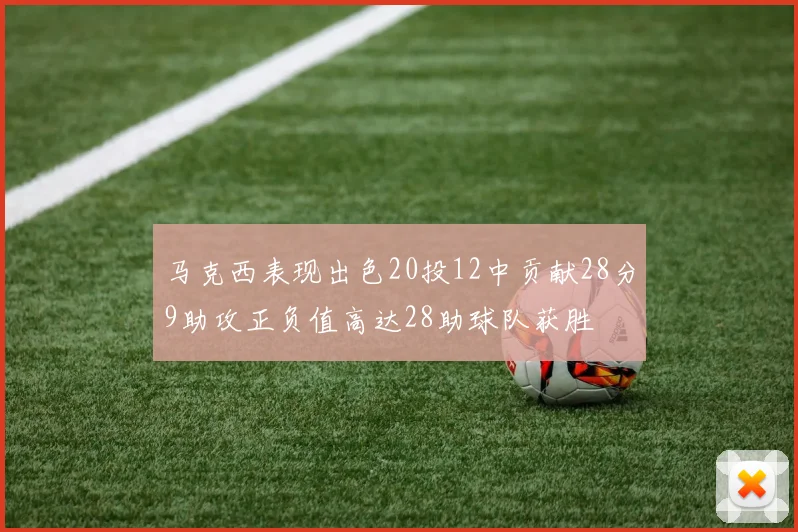 马克西表现出色20投12中贡献28分9助攻正负值高达28助球队获胜