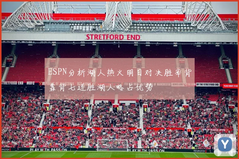 ESPN分析湖人热火明日对决胜率背靠背七连胜湖人略占优势